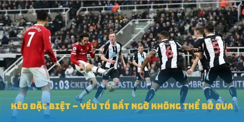 Kèo đặc biệt – yếu tố bất ngờ không thể bỏ qua